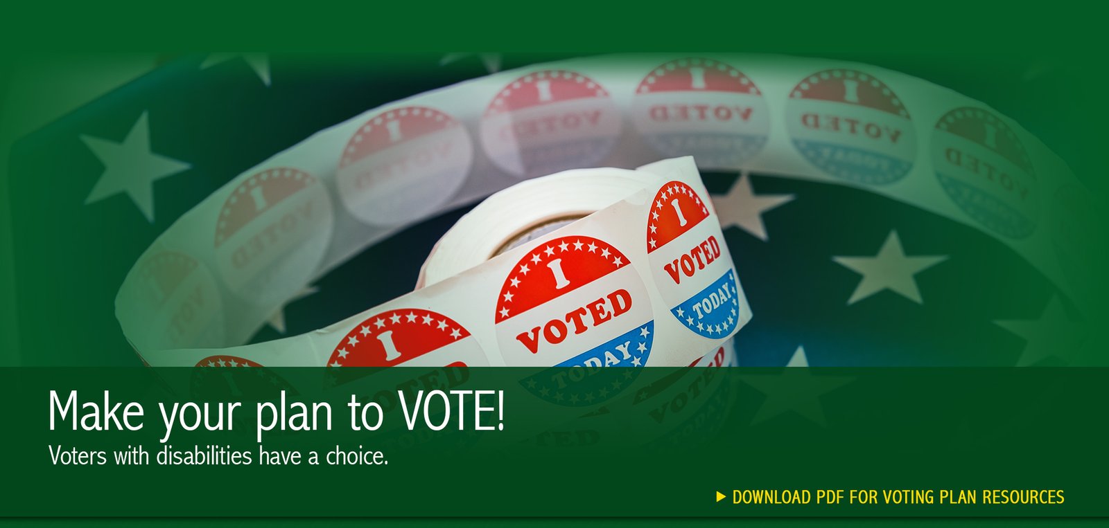 Make your plan to VOTE! Voters with disabilities have a choice. Click to download PDF for voting plan resources. Background image of an American flag with I voted stickers.